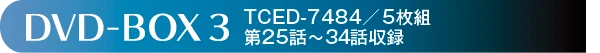 DVD-BOX 3　TCED-7484／5枚組　第25話～34話収録