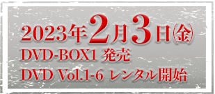 2023年2月3日　金曜日 DVD Vol.1-6 レンタル開始 DVD-BOX1発売