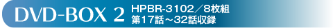 DVD-BOX2　HPBR-3102／8枚組／第17話～32話収録