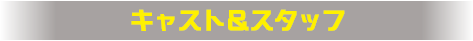 キャスト＆スタッフ