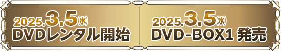 2025.3.5（水） DVDレンタル開始　2025.3.5（水） DVD-BOX1発売