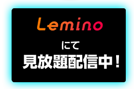Lemino にて見放題配信中！