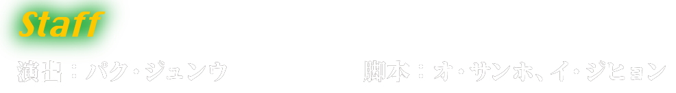 Staff　演出：パク・ジュンウ 「ドクター探偵」　脚本：オ・サンホ、イ・ジヒョン