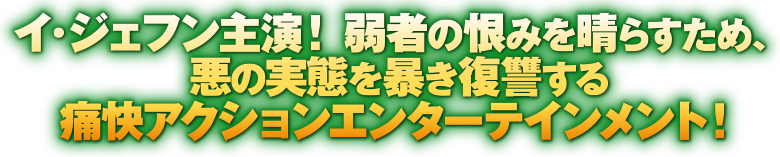 イ・ジェフン主演！ 弱者の恨みを晴らすため、悪の実態を暴き復讐する痛快アクションエンターテインメント！