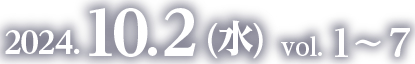 2024.10.2 (水)　vol. 1〜7