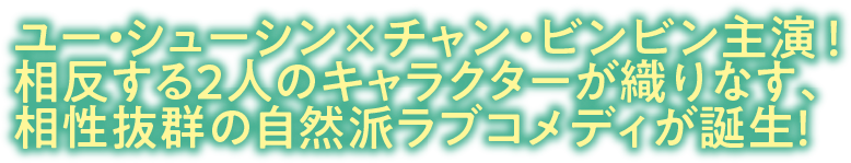 ユー・シューシン × チャン・ビンビン主演！相反する2人のキャラクターが織りなす、相性抜群の自然派ラブコメディが誕生！