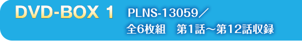 DVD-BOX1　PLNS-13059／全6枚組　第1話〜第12話収録