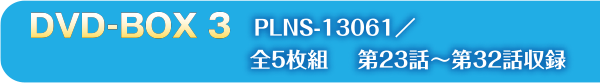 DVD-BOX3　PLNS-13061／全5枚組　第23話〜第32話収録