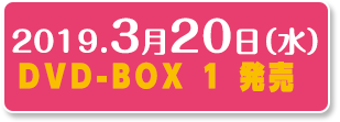 2019月3月20日（水）　DVD-BOX 1 発売